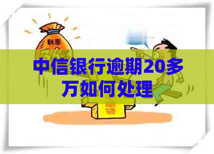 中信银行逾期20多万如何处理