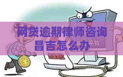 网贷逾期律师咨询昌吉怎么办