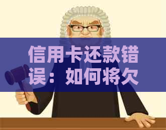 信用卡还款错误：如何将欠款转到蓄卡？解决方案和步骤详解