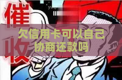 欠信用卡可以自己协商还款吗 欠信用卡可以自己协商还款吗