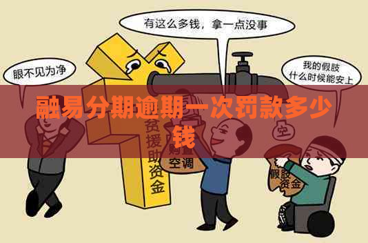 融易分期逾期一次罚款多少钱 融易分期逾期一次罚款多少钱