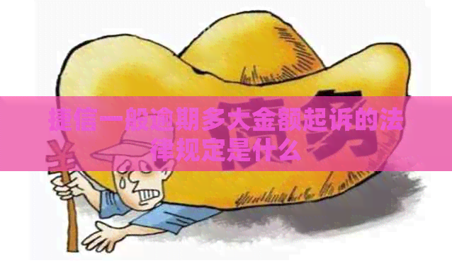 捷信一般逾期多大金额起诉的法律规定是什么