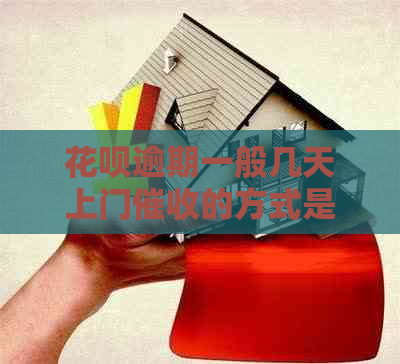 花呗逾期一般几天上门的方式是什么 花呗逾期一般几天上门的方式是什么