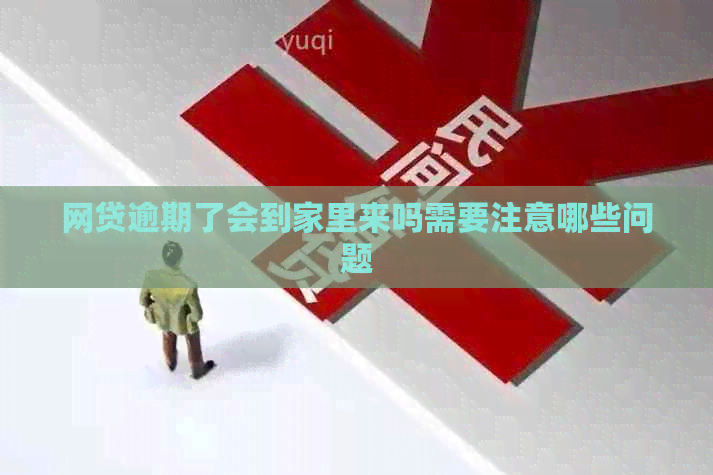 网贷逾期了会到家里来吗需要注意哪些问题 网贷逾期了会到家里来吗需要注意哪些问题