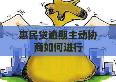 惠民贷逾期主动协商如何进行