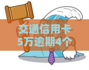 交通信用卡5万逾期4个月怎么办呢
