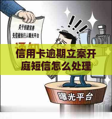 信用卡逾期立案开庭短信怎么处理