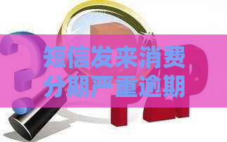 短信发来消费分期严重逾期是真的吗