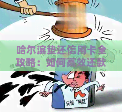 哈尔滨垫还信用卡全攻略：如何高效还款，逾期处理及更低还款额度详解