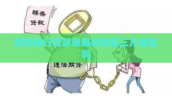 新网银行贷款逾期会找第三方吗