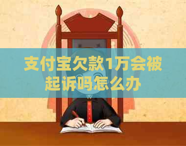 支付宝欠款1万会被起诉吗怎么办
