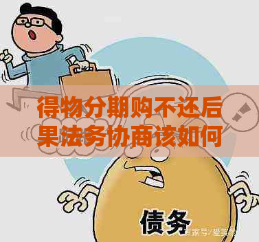 得物分期购不还后果法务协商该如何处理