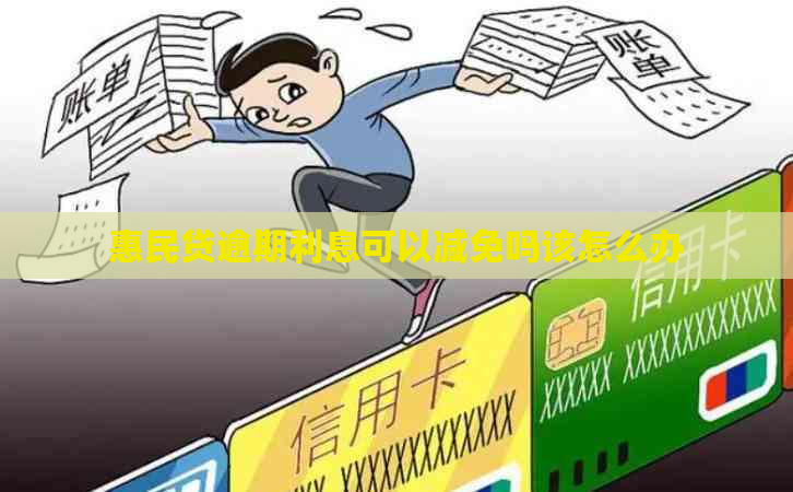 惠民贷逾期利息可以减免吗该怎么办