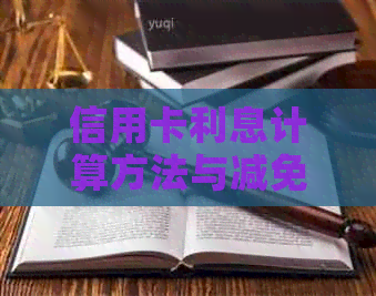 信用卡利息计算方法与减免策略，如何避免欠款？