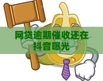 网贷逾期还在抖音曝光