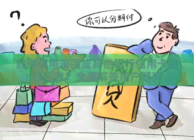 如何使用美团或其他银行信用卡进行还款？全面解答用户疑问