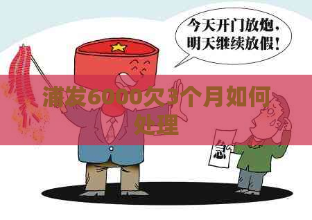 浦发6000欠3个月如何处理