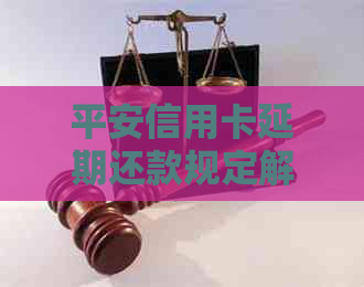 平安信用卡延期还款规定解读