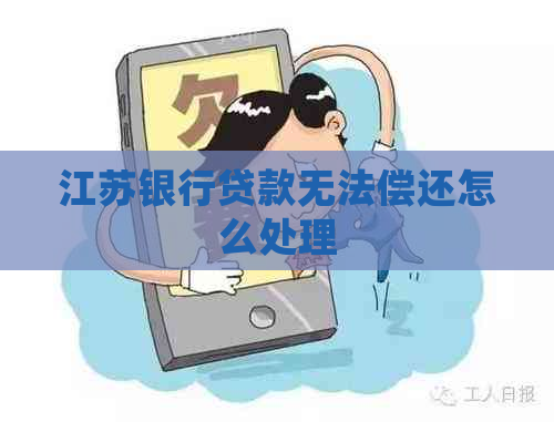 江苏银行贷款无法偿还怎么处理