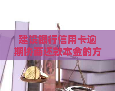建设银行信用卡逾期协商还款本金的方法是什么