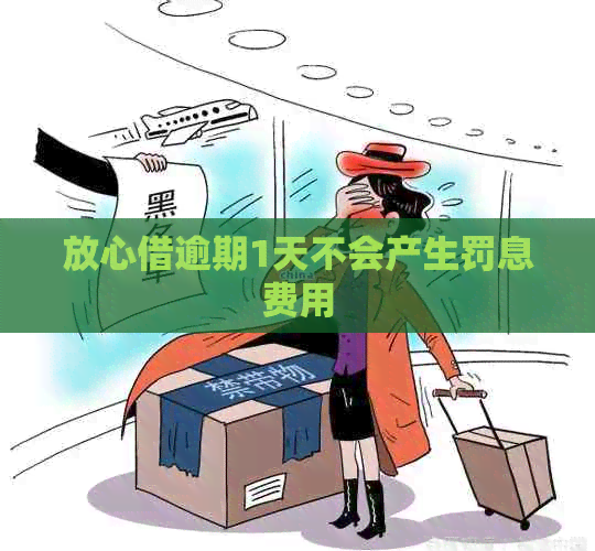 放心借逾期1天不会产生罚息费用