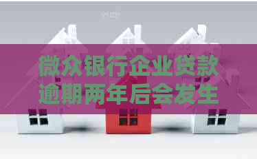 微众银行企业贷款逾期两年后会发生什么