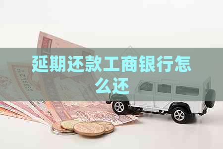 延期还款工商银行怎么还