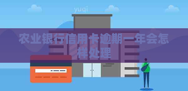 农业银行信用卡逾期一年会怎样处理