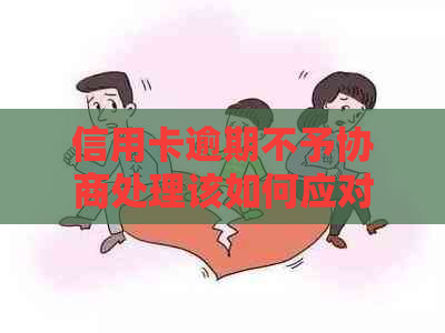信用卡逾期不予协商处理该如何应对
