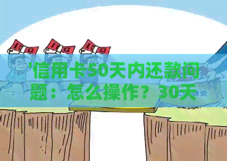 '信用卡50天内还款问题：怎么操作？30天的限制是怎么回事？'