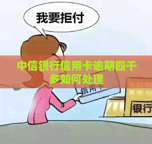 中信银行信用卡逾期四千多如何处理