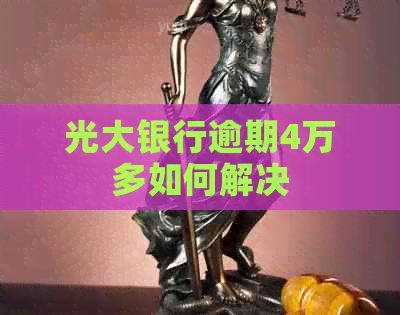 光大银行逾期4万多如何解决