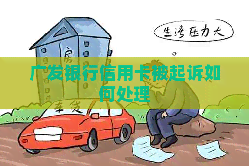 广发银行信用卡被起诉如何处理