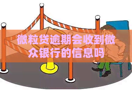 微粒贷逾期会收到微众银行的信息吗
