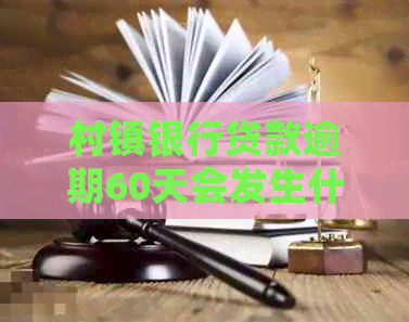 村镇银行贷款逾期60天会发生什么
