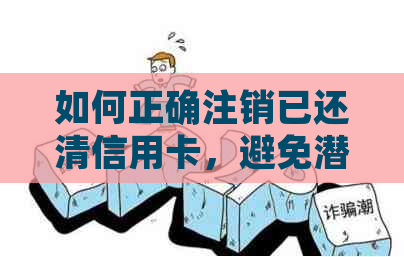 如何正确注销已还清信用卡，避免潜在风险