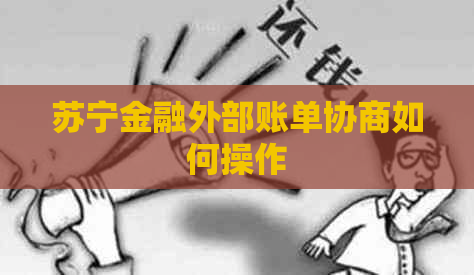 苏宁金融外部账单协商如何操作