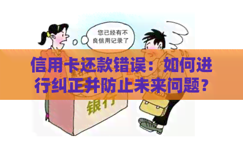 信用卡还款错误：如何进行纠正并防止未来问题？
