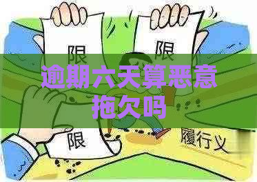 逾期六天算恶意拖欠吗 逾期六天算恶意拖欠吗