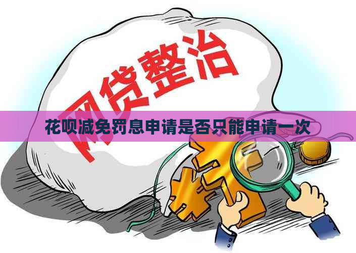 花呗减免罚息申请是否只能申请一次