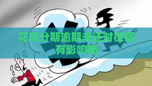 花呗分期逾期未还对有影响吗