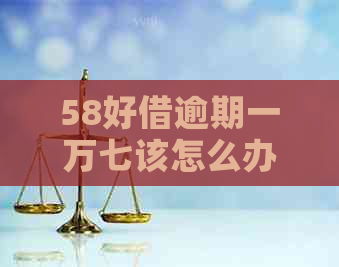 58好借逾期一万七该怎么办