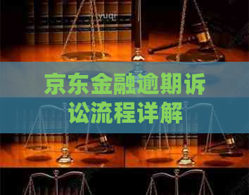 京东金融逾期诉讼流程详解