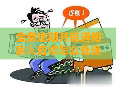 金条逾期开庭通知家人应该怎么处理