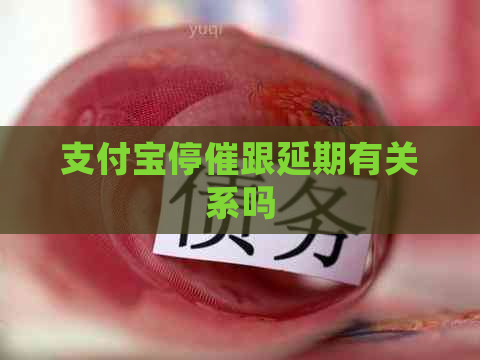 支付宝停催跟延期有关系吗