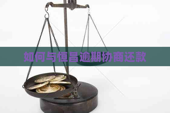 如何与恒昌逾期协商还款