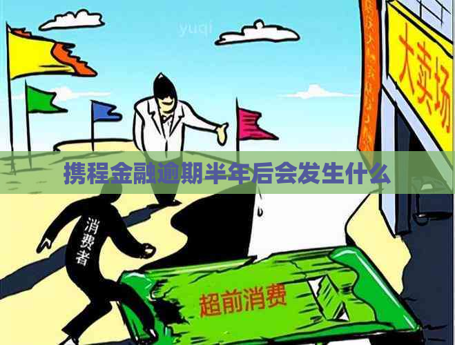 携程金融逾期半年后会发生什么