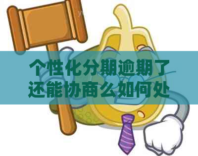 个性化分期逾期了还能协商么如何处理
