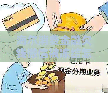 海尔消费金融欠钱微信被冻结怎么办