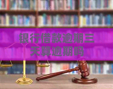 银行借款逾期三天算逾期吗